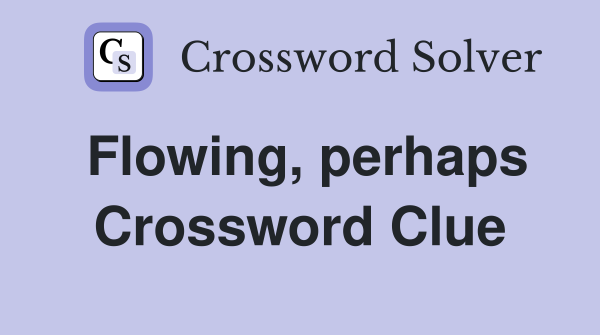Flowing, perhaps Crossword Clue