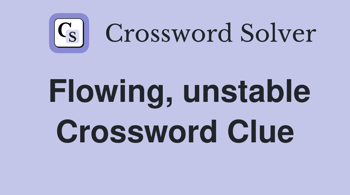 Flowing, unstable Crossword Clue