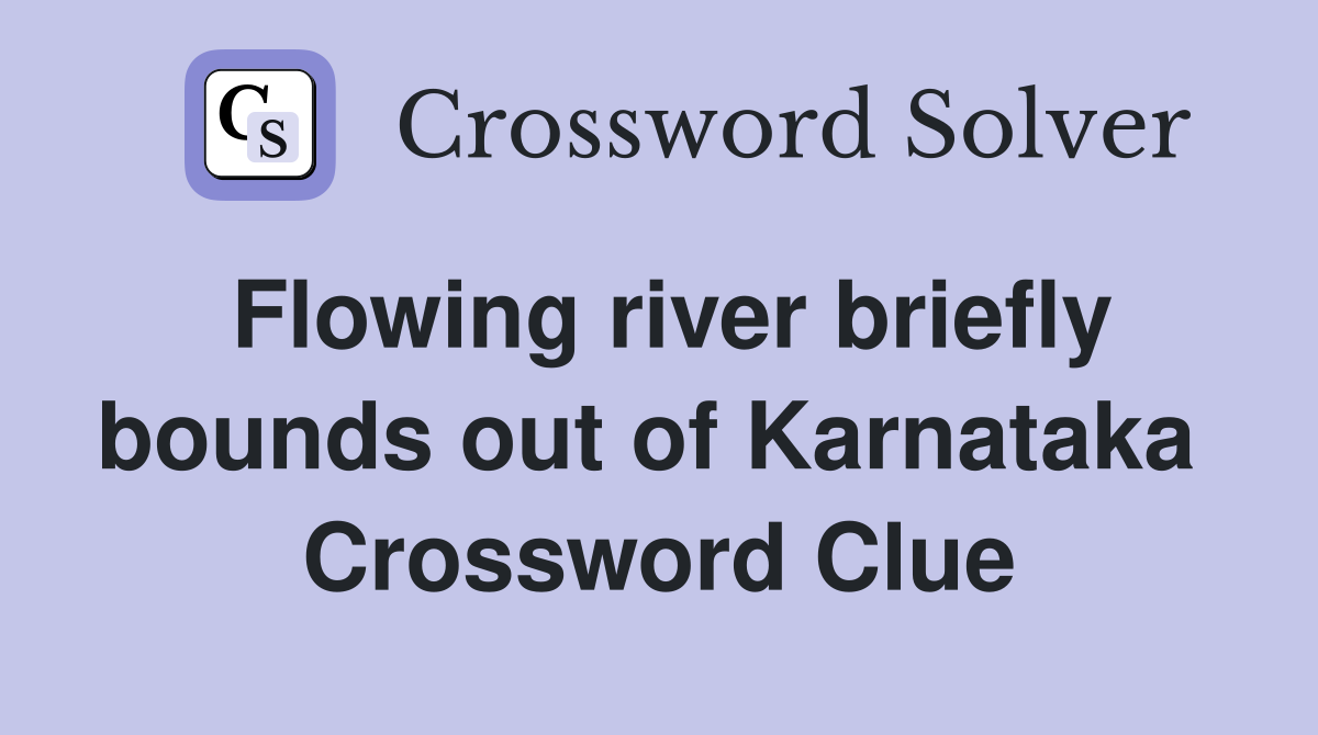 Flowing river briefly bounds out of Karnataka  Crossword Clue