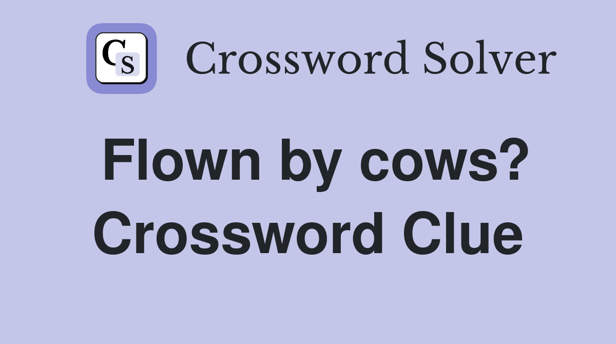Flown by cows? Crossword Clue