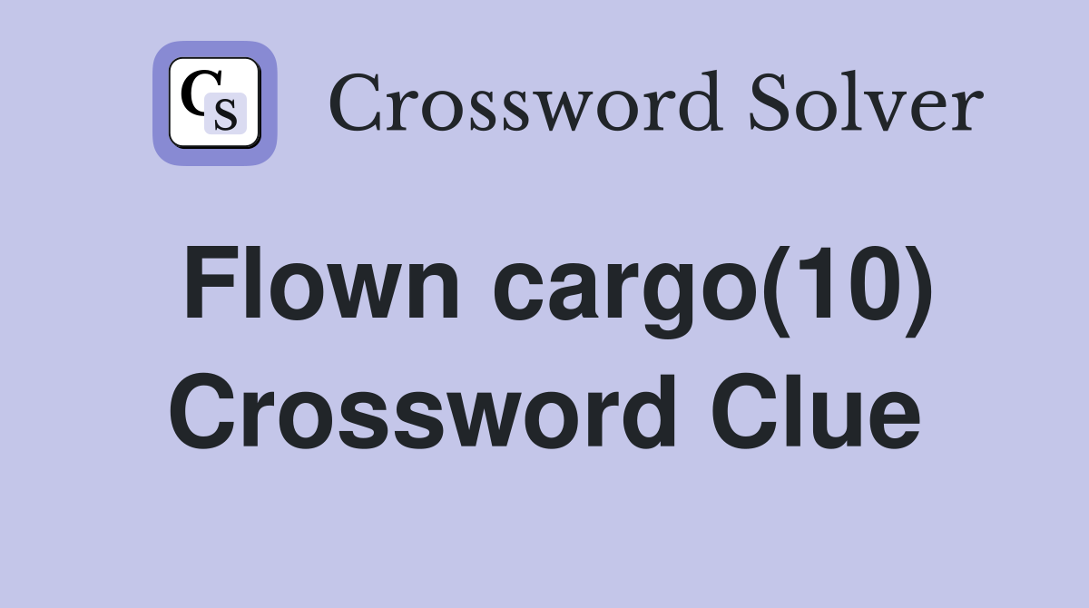 Flown cargo(10) Crossword Clue