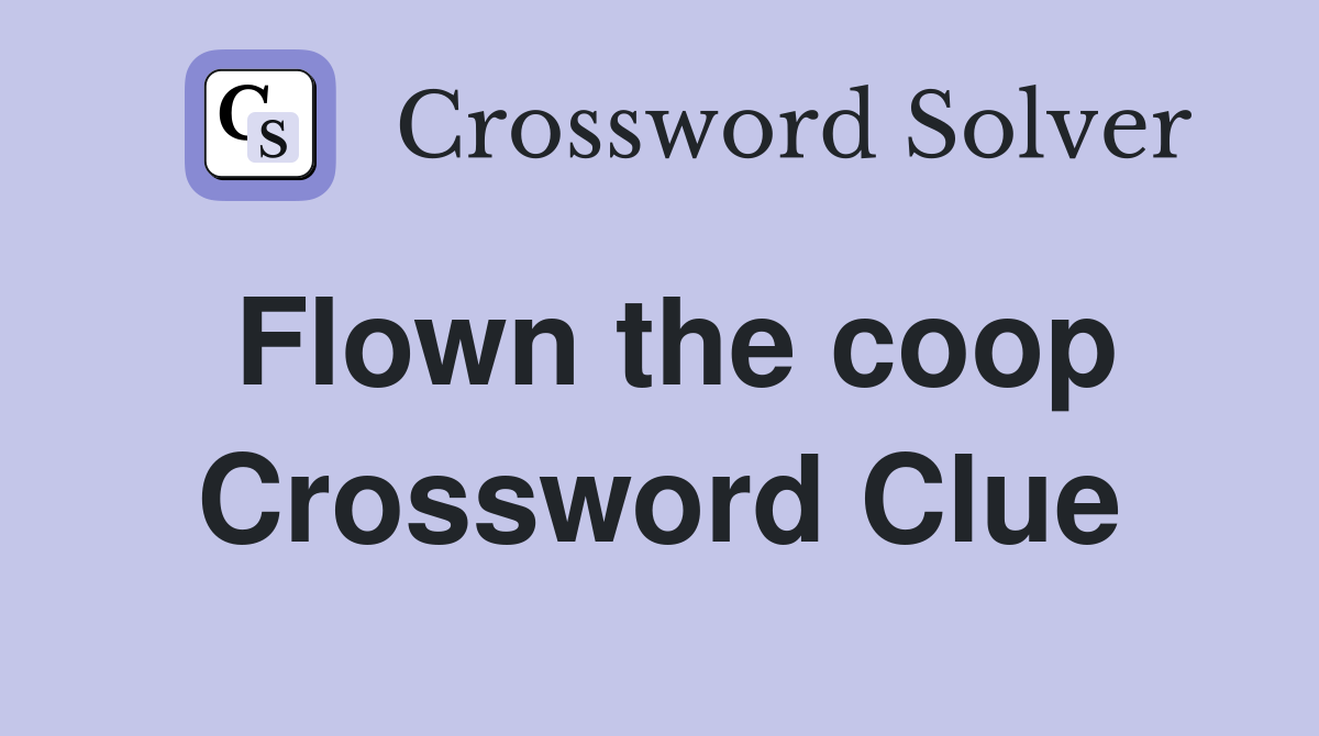Flown the coop Crossword Clue