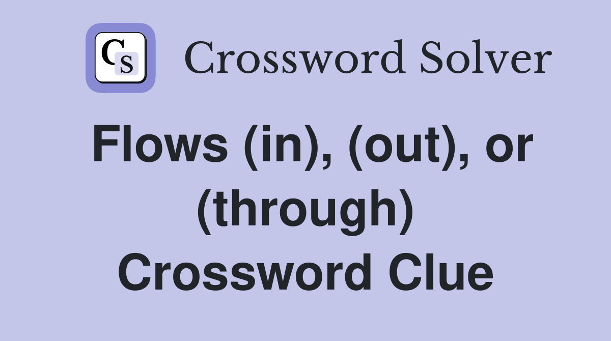 Flows (in), (out), or (through) Crossword Clue