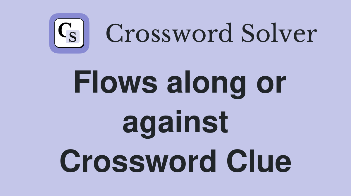 Flows along or against Crossword Clue
