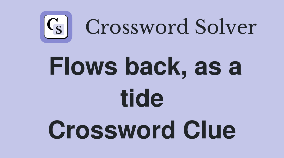 Flows back, as a tide Crossword Clue