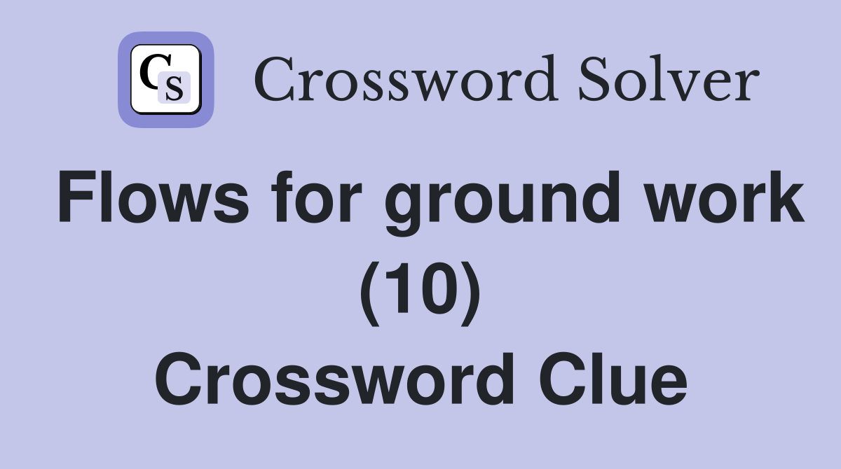 Flows for ground work (10) Crossword Clue