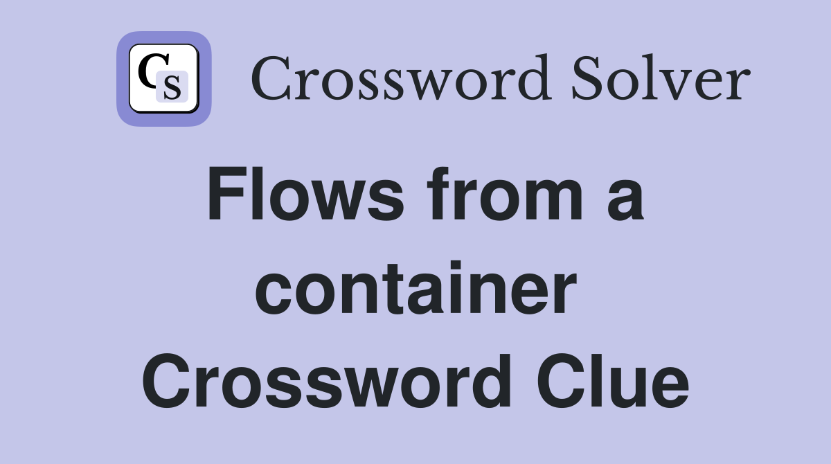 Flows from a container Crossword Clue