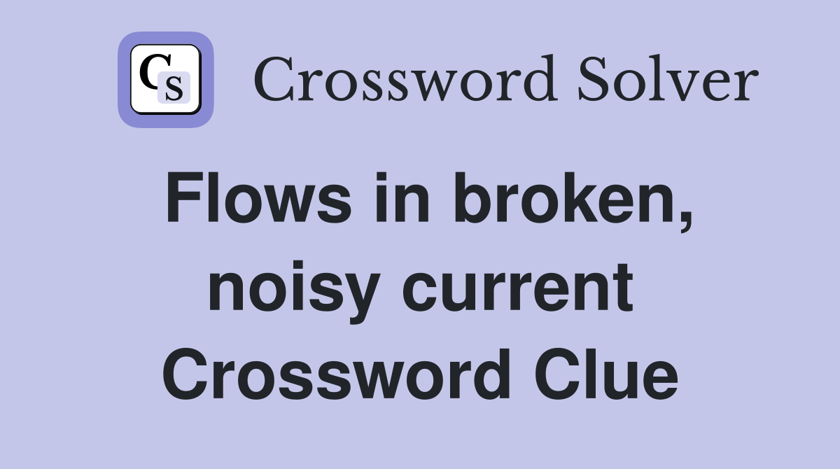 Flows in broken, noisy current Crossword Clue