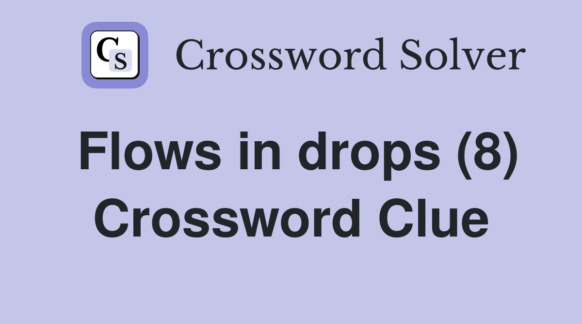Flows in drops (8) Crossword Clue
