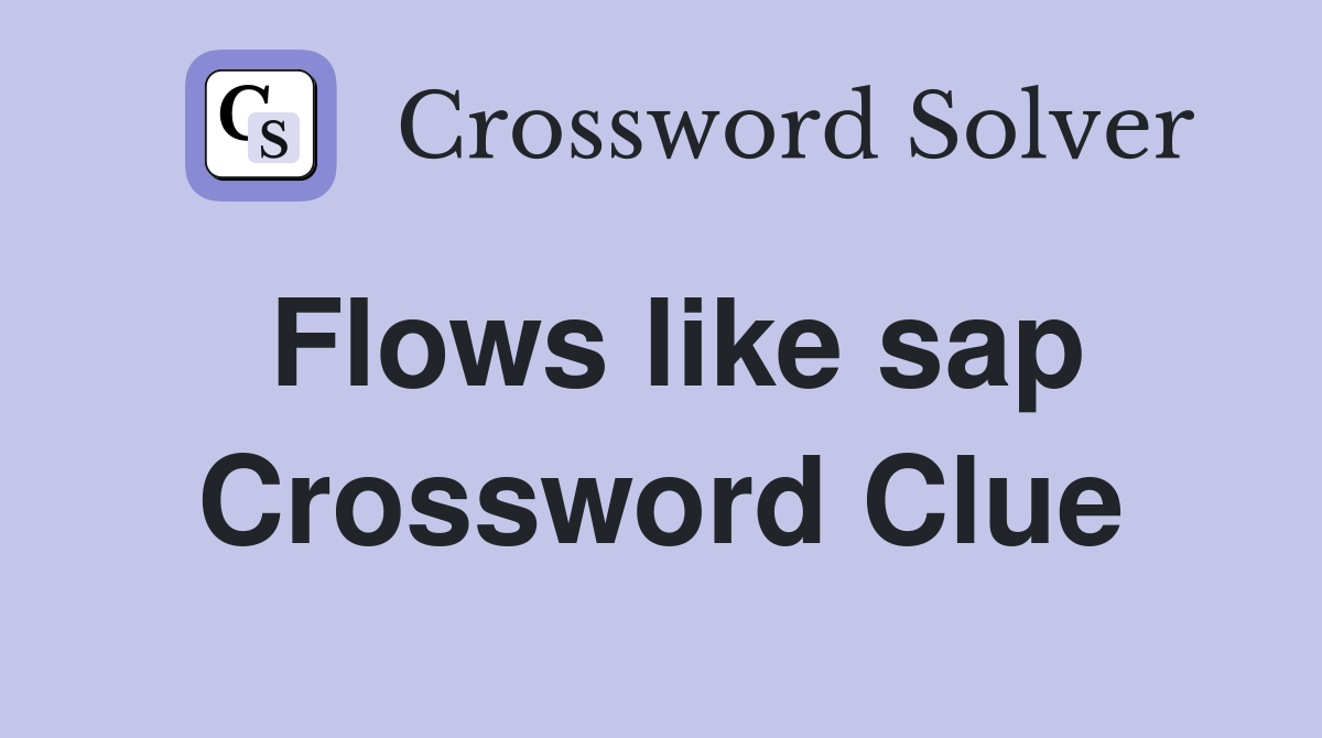 Flows like sap Crossword Clue