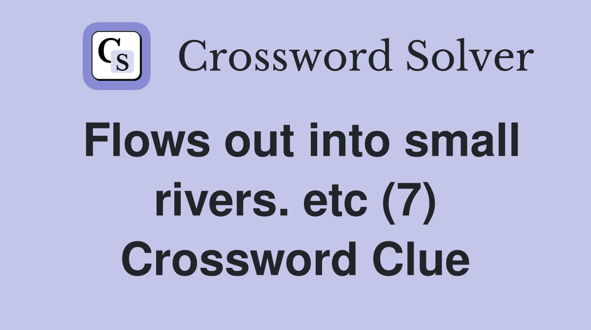 Flows out into small rivers. etc (7) Crossword Clue