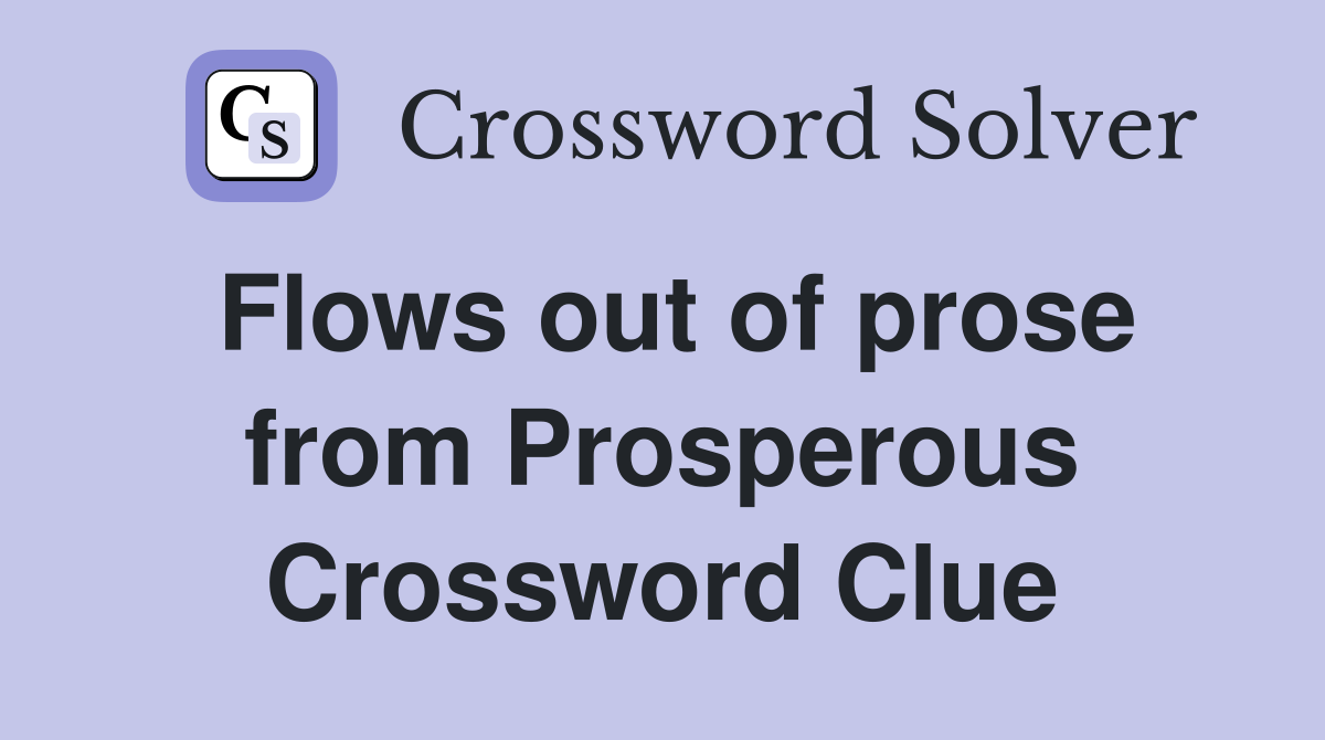 Flows out of prose from Prosperous Crossword Clue