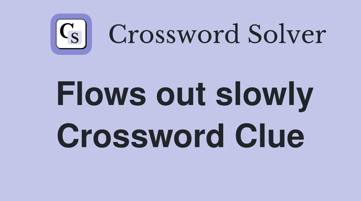 Flows out slowly Crossword Clue
