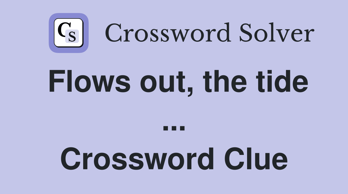 Flows out, the tide ... Crossword Clue