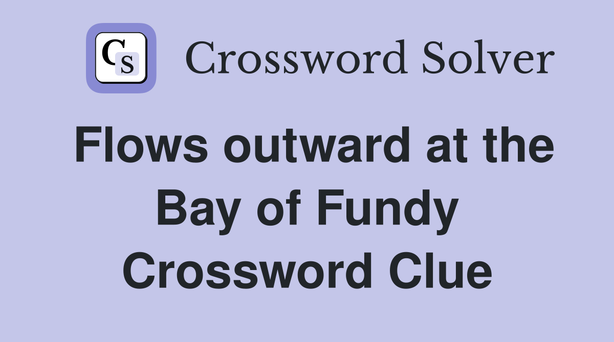 Flows outward at the Bay of Fundy Crossword Clue