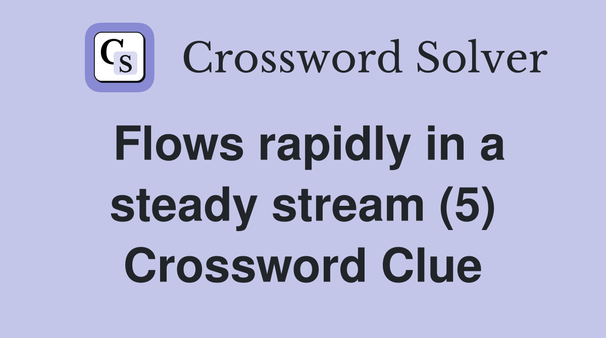 Flows rapidly in a steady stream (5) Crossword Clue