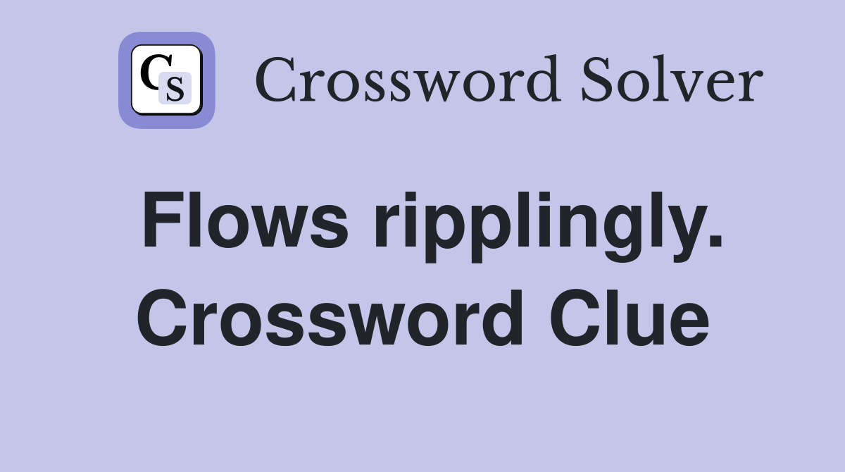 Flows ripplingly. Crossword Clue