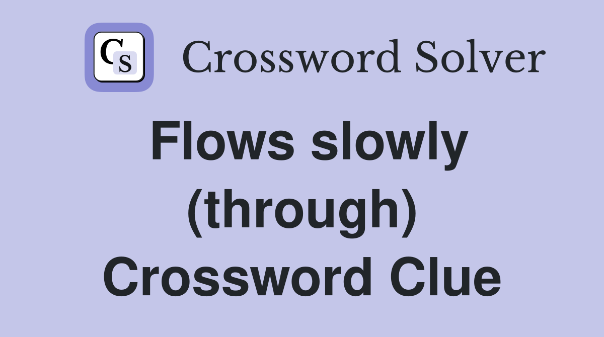 Flows slowly (through) Crossword Clue