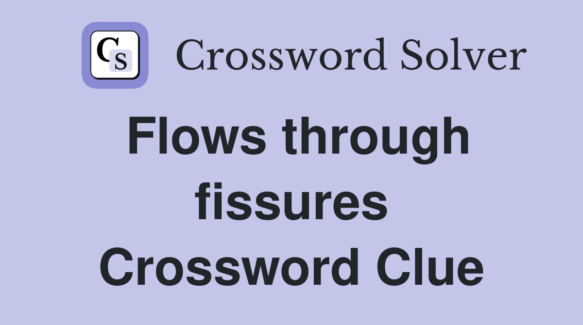 Flows through fissures Crossword Clue