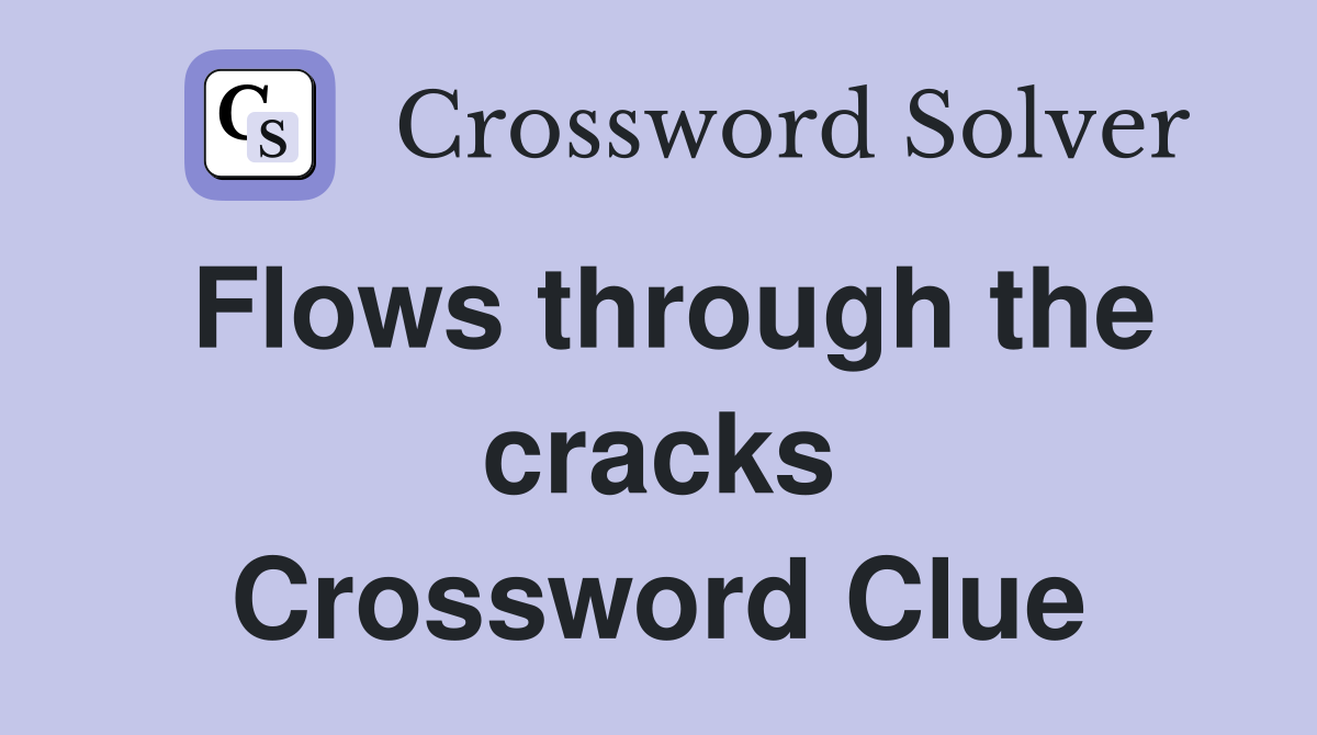 Flows through the cracks Crossword Clue