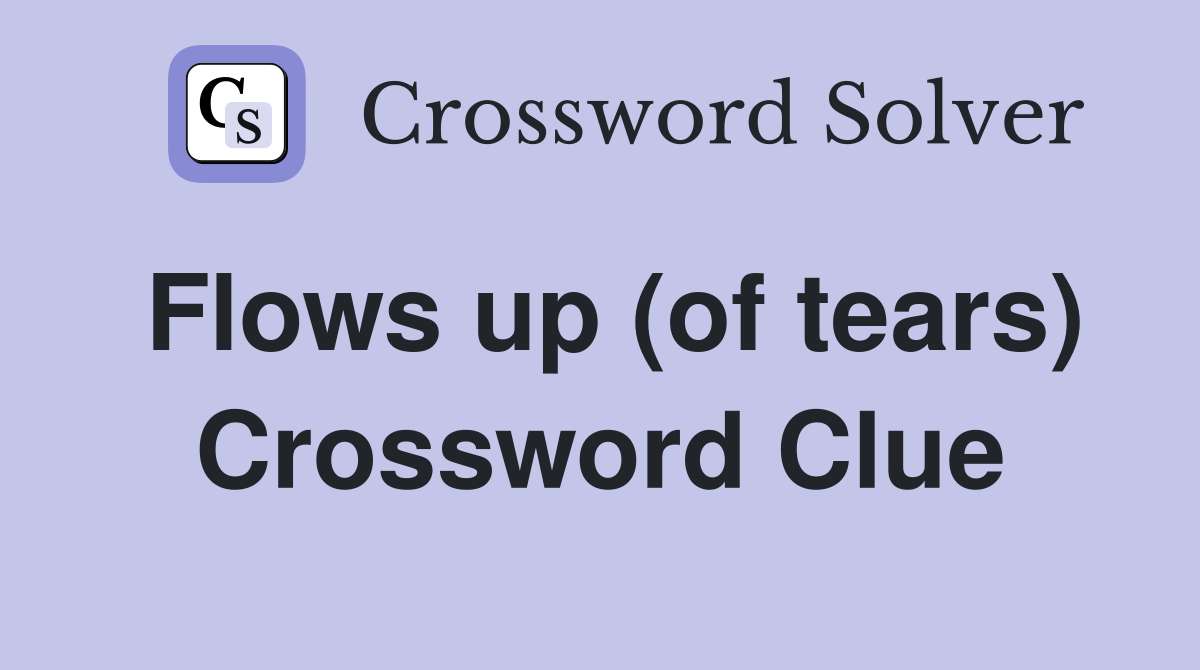 Flows up (of tears) Crossword Clue