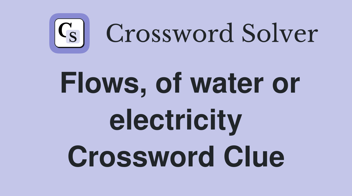 Flows, of water or electricity Crossword Clue