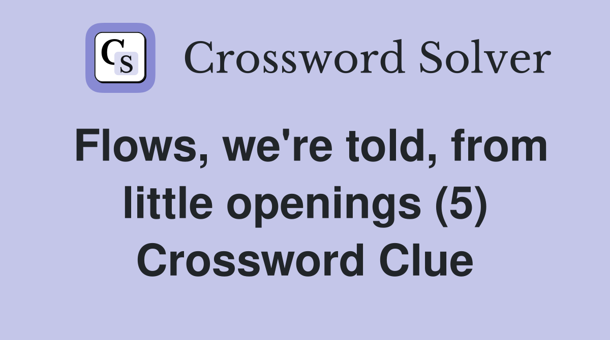 Flows, we're told, from little openings (5) Crossword Clue