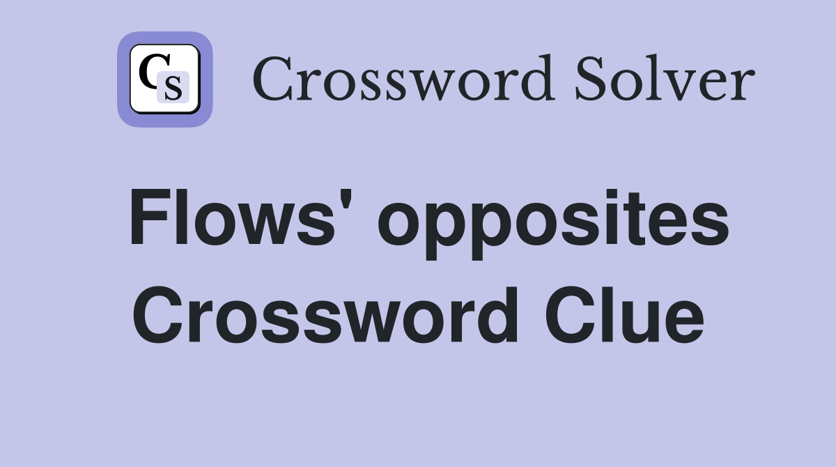 Flows' opposites Crossword Clue