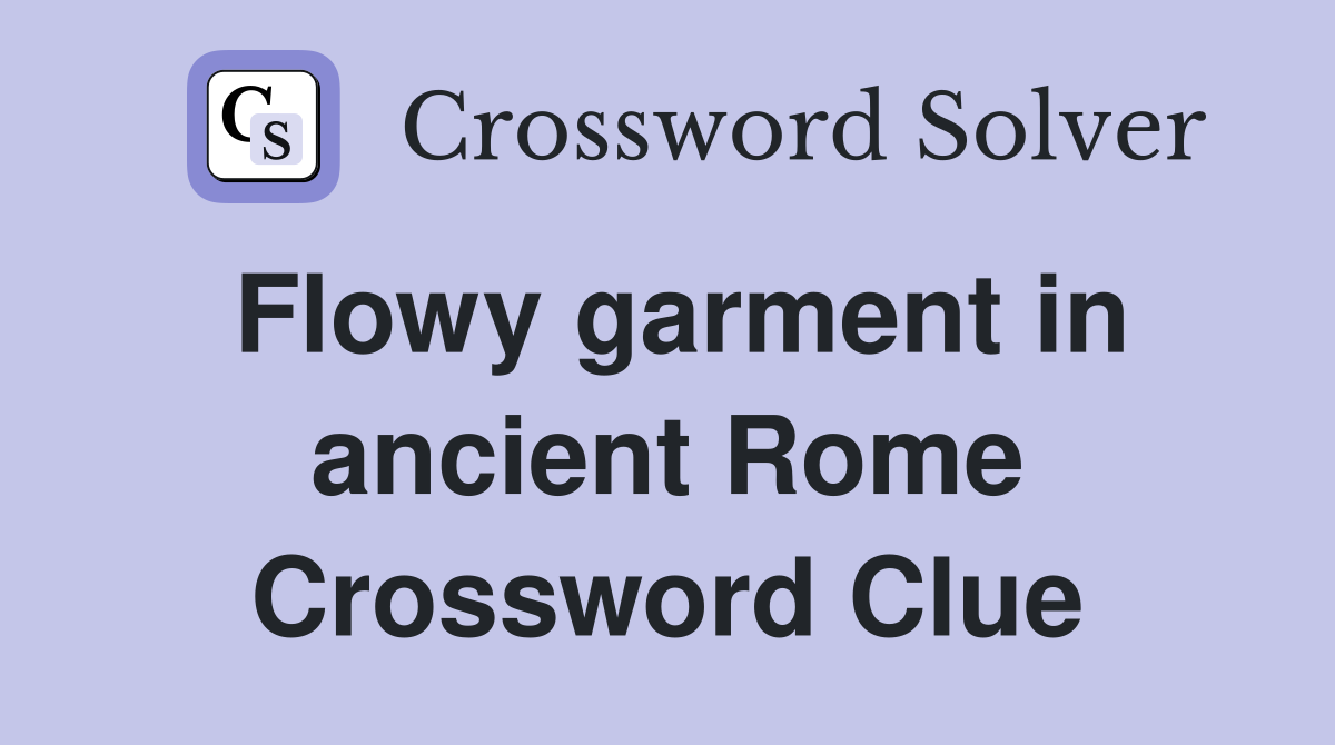 Flowy garment in ancient Rome Crossword Clue
