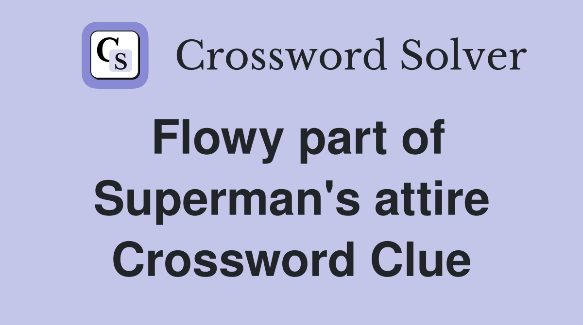 Flowy part of Superman's attire Crossword Clue