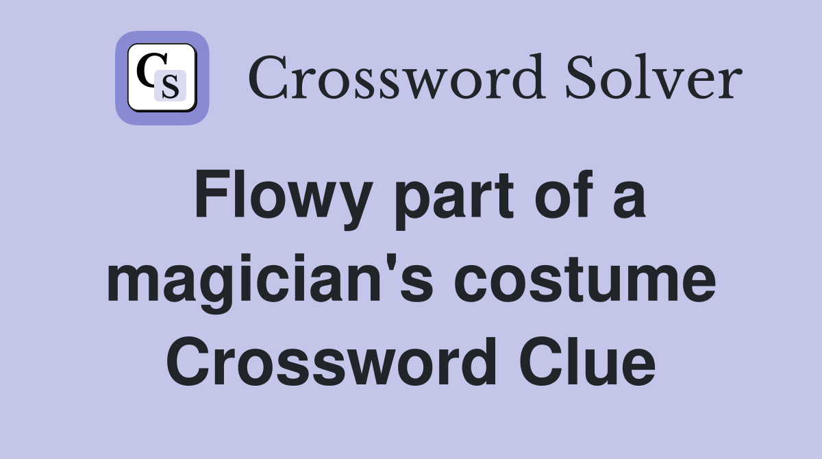 Flowy part of a magician's costume Crossword Clue