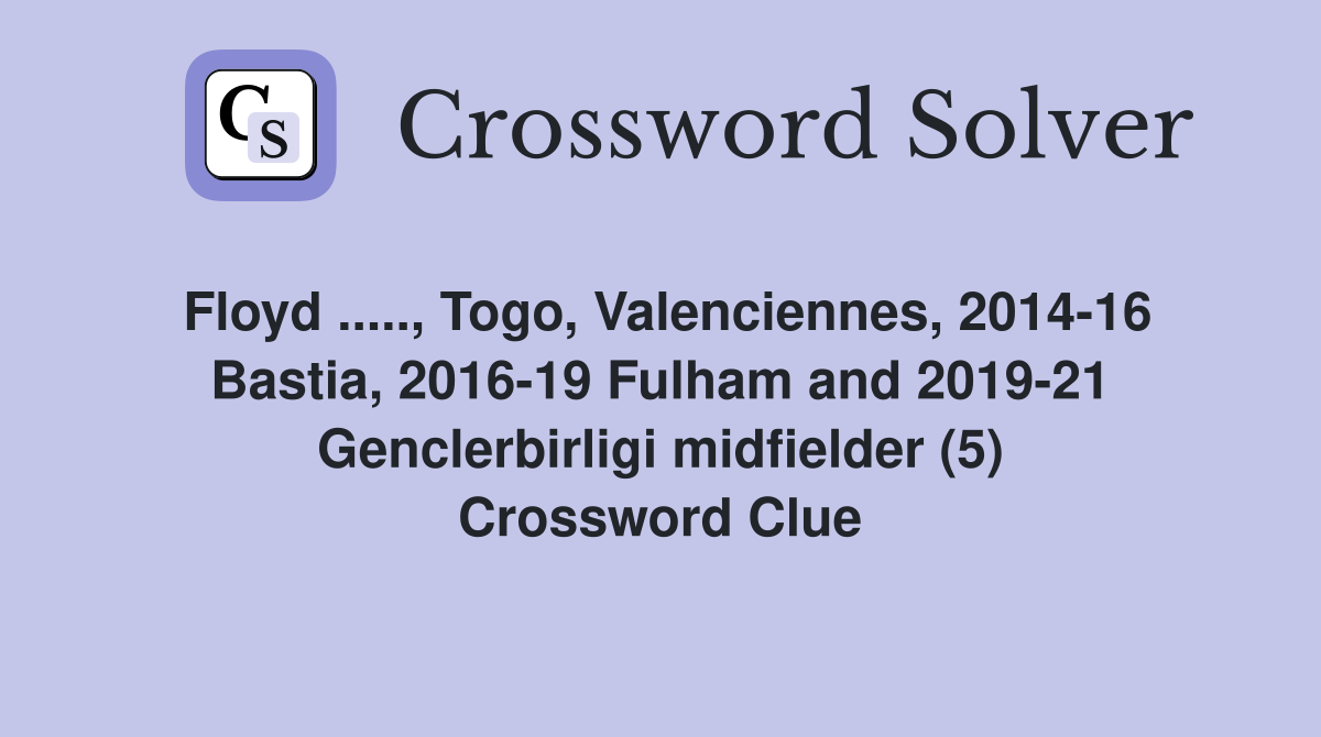 Floyd ....., Togo, Valenciennes, 2014-16 Bastia, 2016-19 Fulham and 2019-21 Genclerbirligi midfielder (5) Crossword Clue