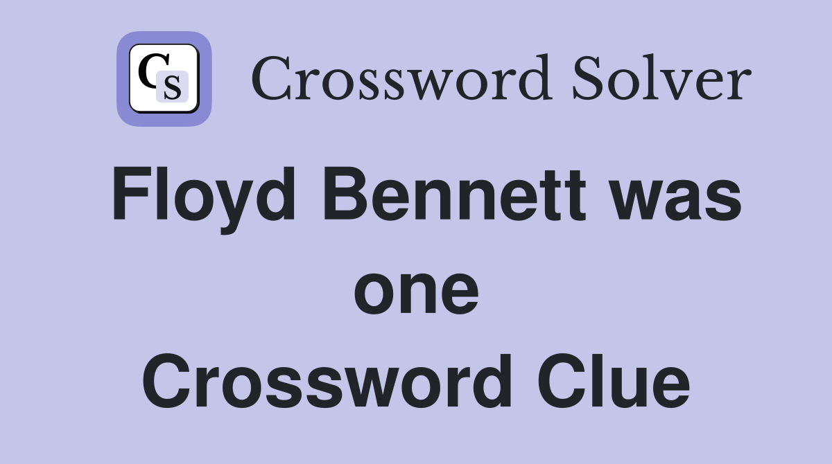 Floyd Bennett was one Crossword Clue