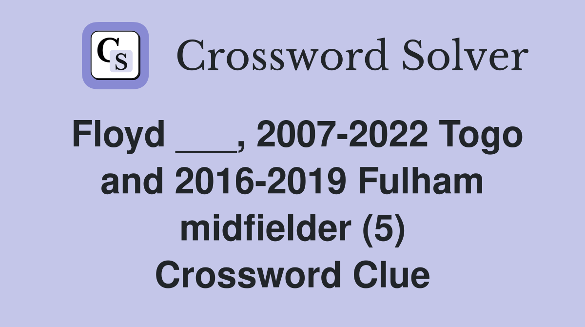 Floyd ___, 2007-2022 Togo and 2016-2019 Fulham midfielder (5) Crossword Clue