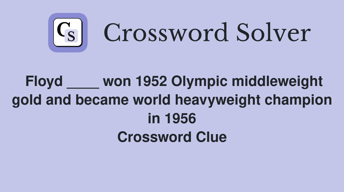 Floyd ____ won 1952 Olympic middleweight gold and became world heavyweight champion in 1956 Crossword Clue