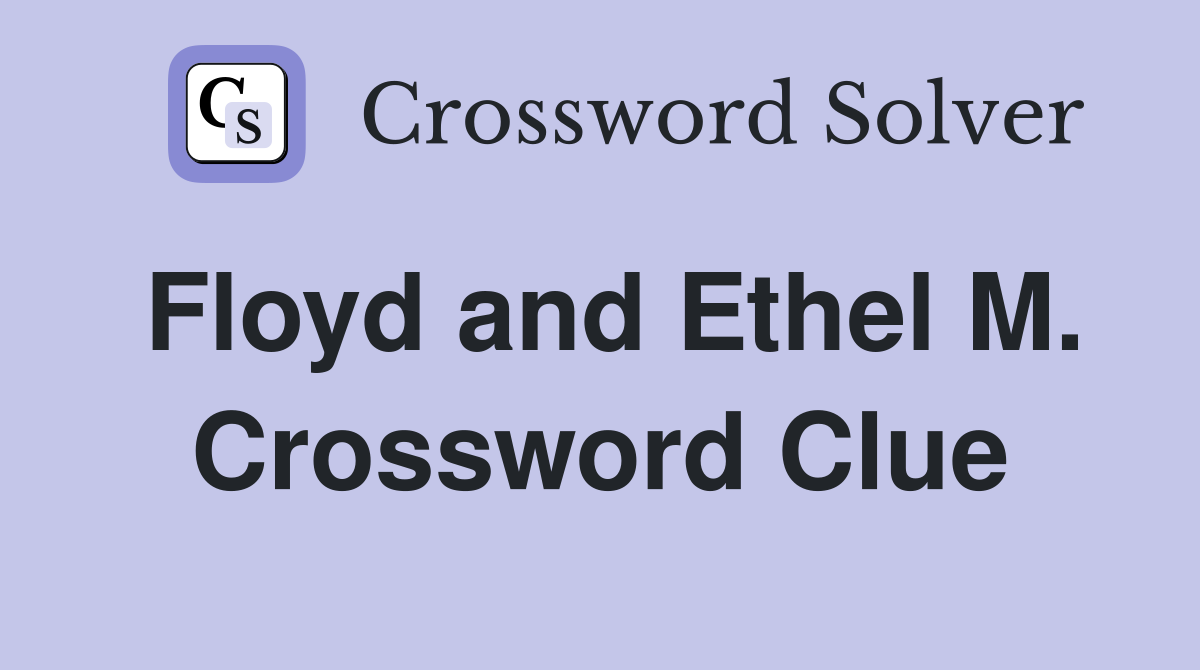 Floyd and Ethel M. Crossword Clue
