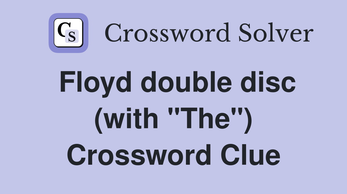Floyd double disc (with "The") Crossword Clue