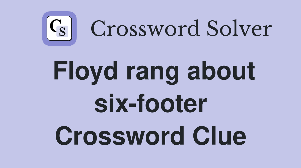 Floyd rang about six-footer Crossword Clue