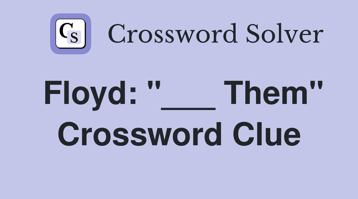 Floyd: "___ Them" Crossword Clue
