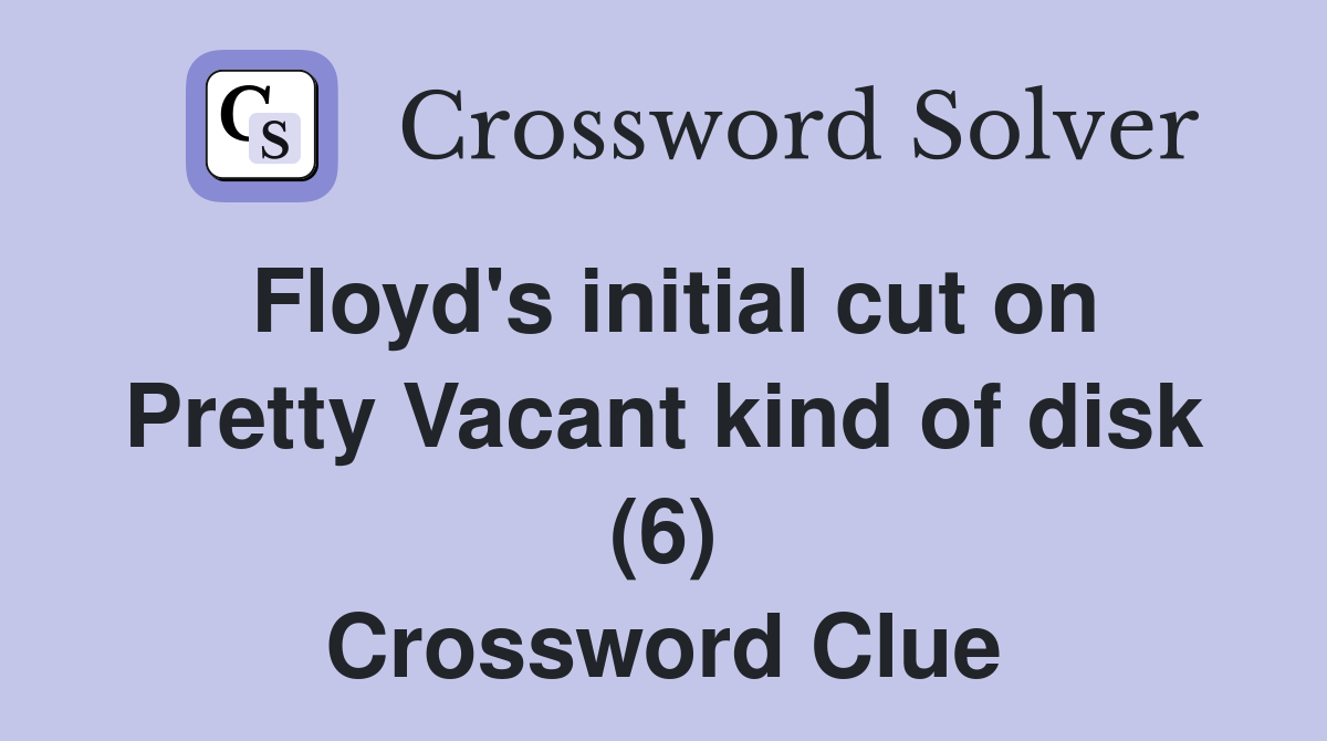 Floyd's initial cut on Pretty Vacant kind of disk (6) Crossword Clue