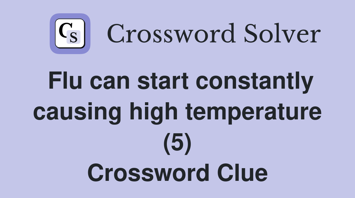 Flu can start constantly causing high temperature (5) Crossword Clue