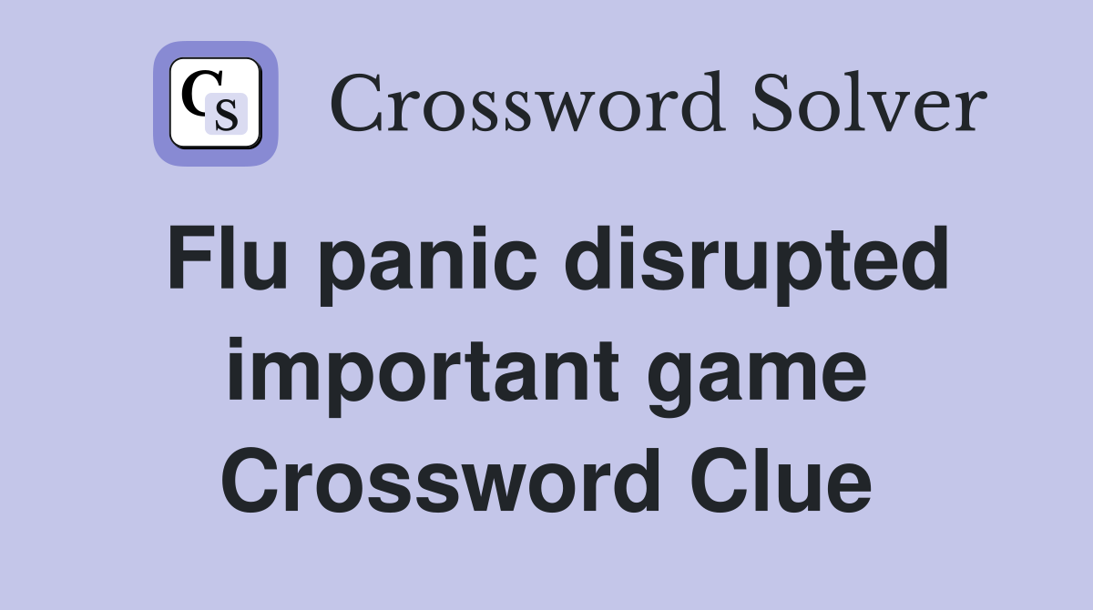 Flu panic disrupted important game Crossword Clue