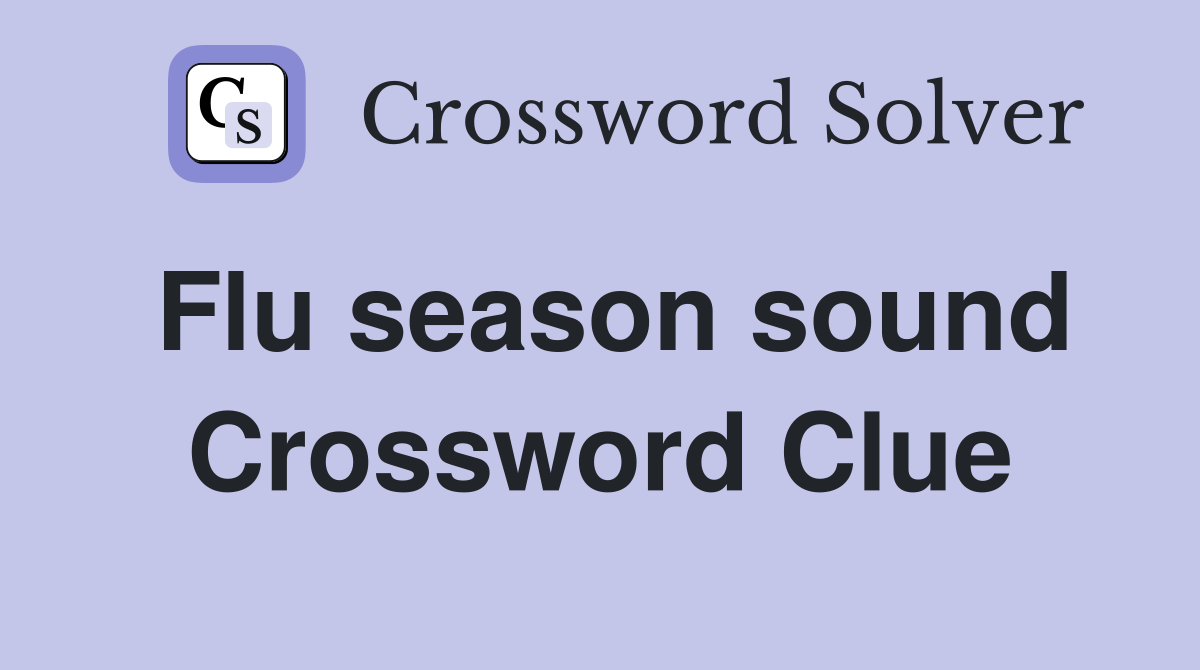 Flu season sound Crossword Clue