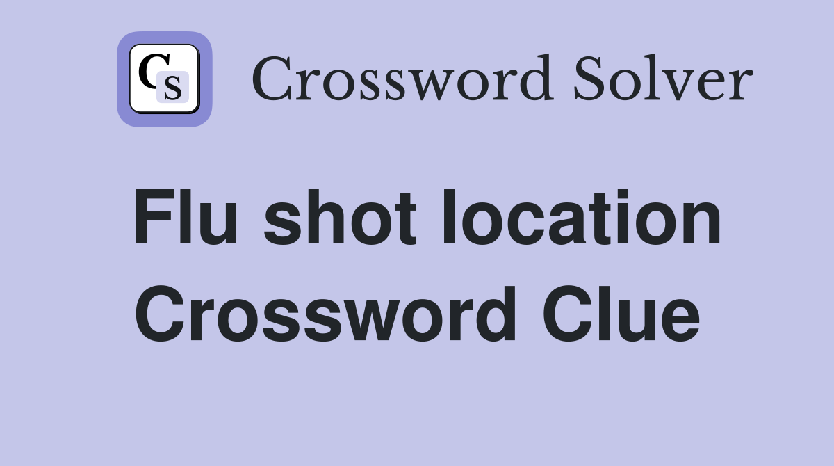 Flu shot location Crossword Clue