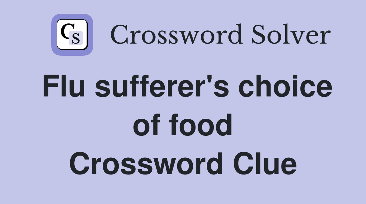 Flu sufferer's choice of food Crossword Clue