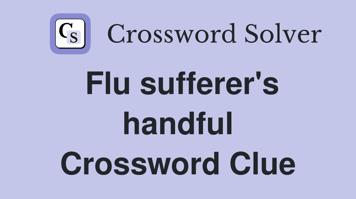 Flu sufferer's handful Crossword Clue