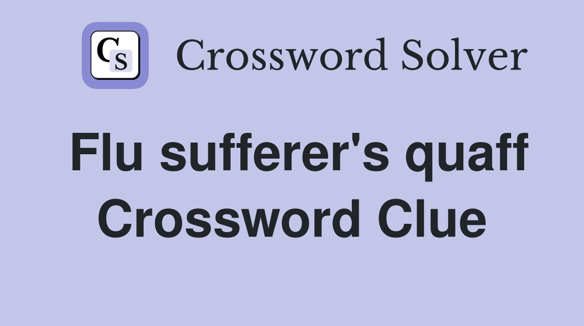 Flu sufferer's quaff Crossword Clue