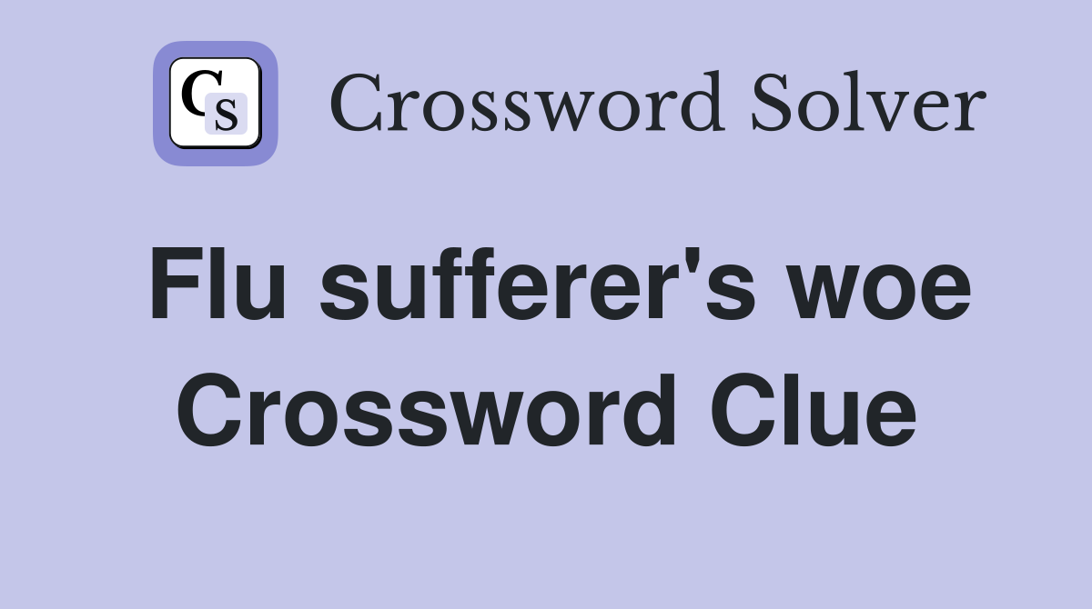 Flu sufferer's woe Crossword Clue