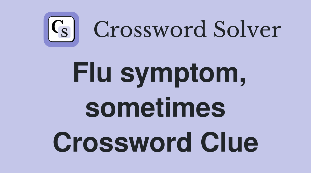 Flu symptom, sometimes Crossword Clue