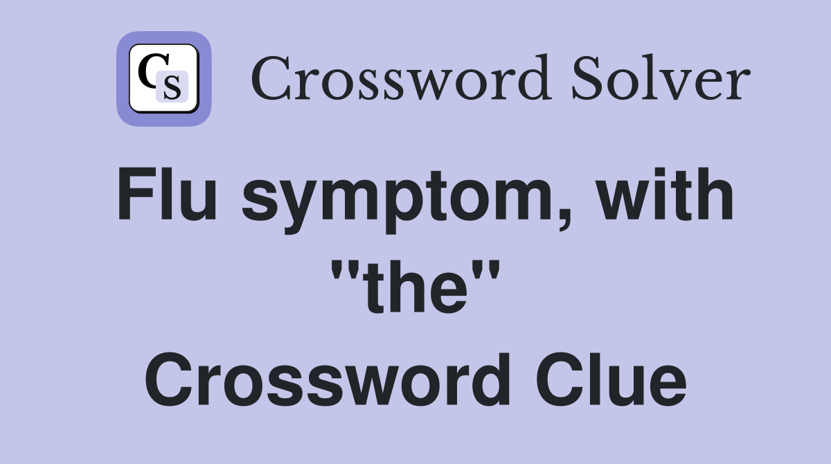 Flu symptom, with "the" Crossword Clue